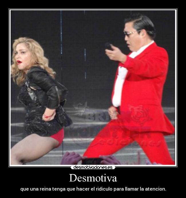 carteles reina madonna gangnamstyle psy ridiculo desmotivaciones