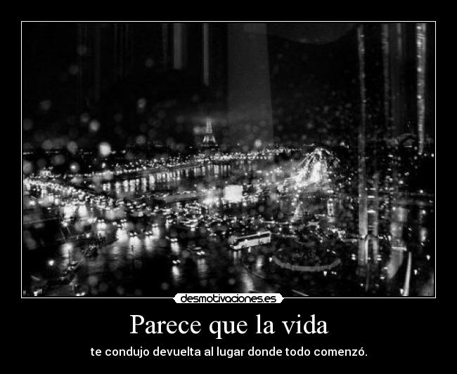 Parece que la vida - te condujo devuelta al lugar donde todo comenzó.