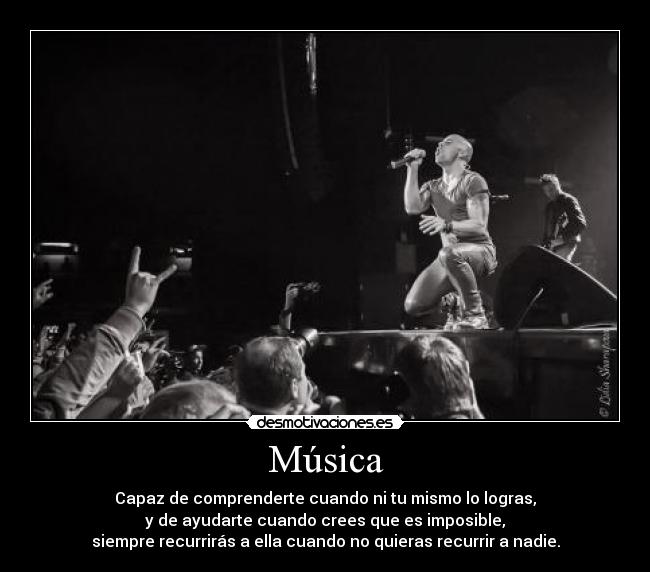 Música - Capaz de comprenderte cuando ni tu mismo lo logras,
y de ayudarte cuando crees que es imposible,
siempre recurrirás a ella cuando no quieras recurrir a nadie.