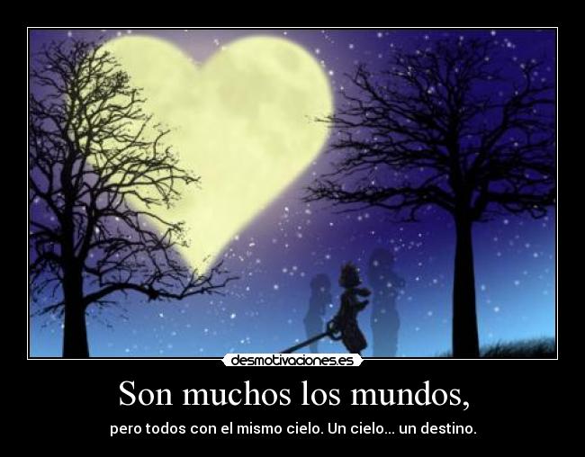 Son muchos los mundos, - pero todos con el mismo cielo. Un cielo... un destino.