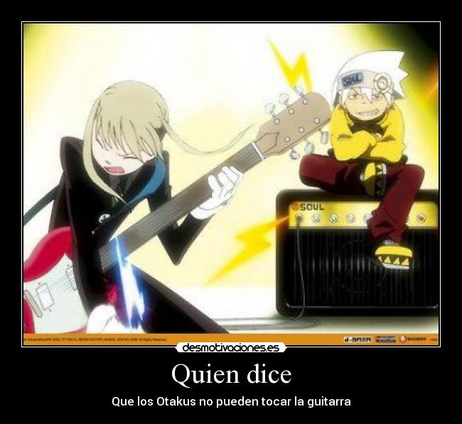 Quien dice - Que los Otakus no pueden tocar la guitarra