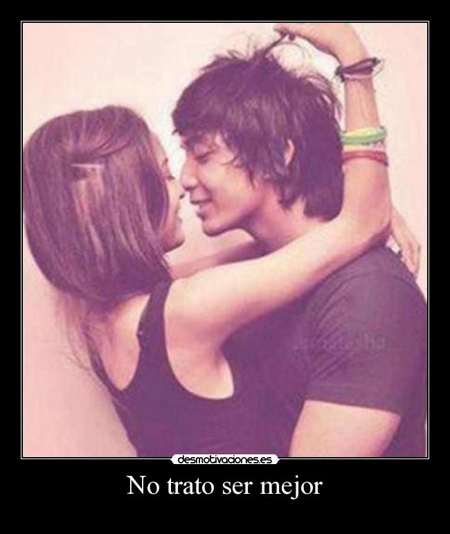 No trato ser mejor -