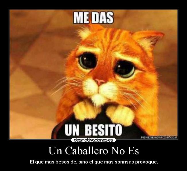 Un Caballero No Es - El que mas besos de, sino el que mas sonrisas provoque.