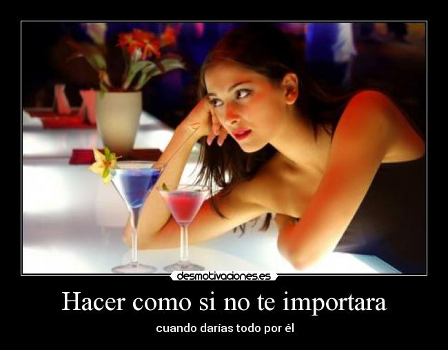 Hacer como si no te importara - cuando darías todo por él