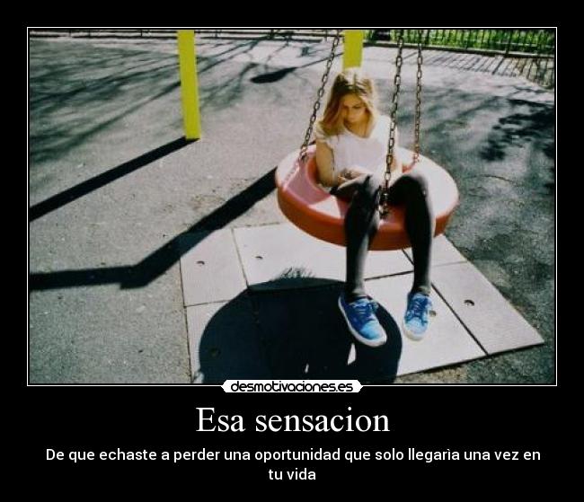 Esa sensacion - De que echaste a perder una oportunidad que solo llegarìa una vez en tu vida