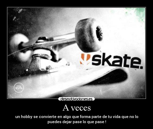 A veces - un hobby se convierte en algo que forma parte de tu vida que no lo
puedes dejar pase lo que pase !