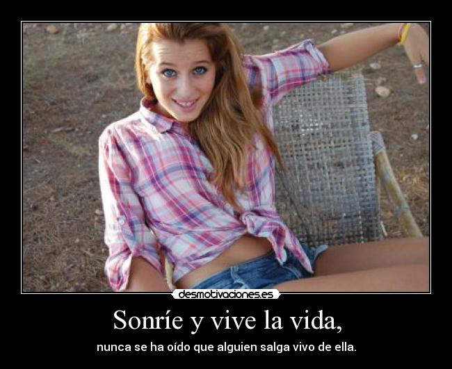Sonríe y vive la vida, -