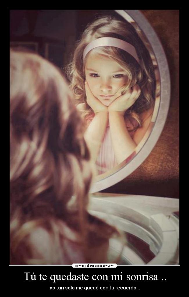 Tú te quedaste con mi sonrisa .. -