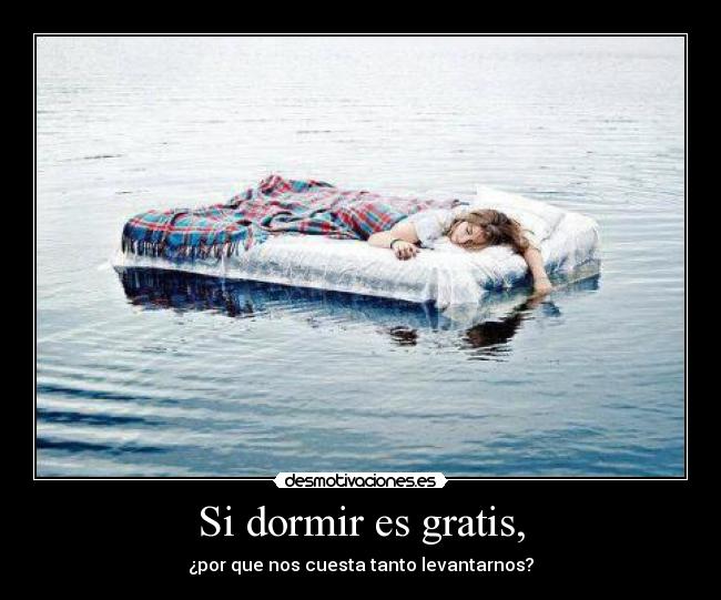 Si dormir es gratis, -