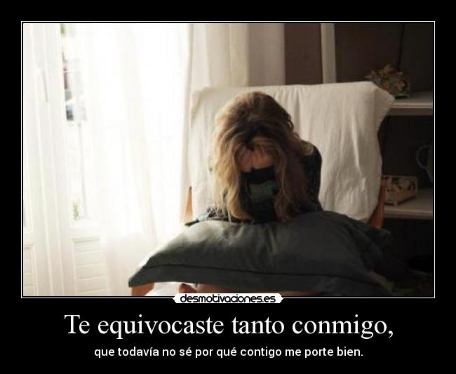 Te equivocaste tanto conmigo, - 
