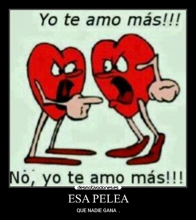 ESA PELEA - QUE NADIE GANA ♥.♥