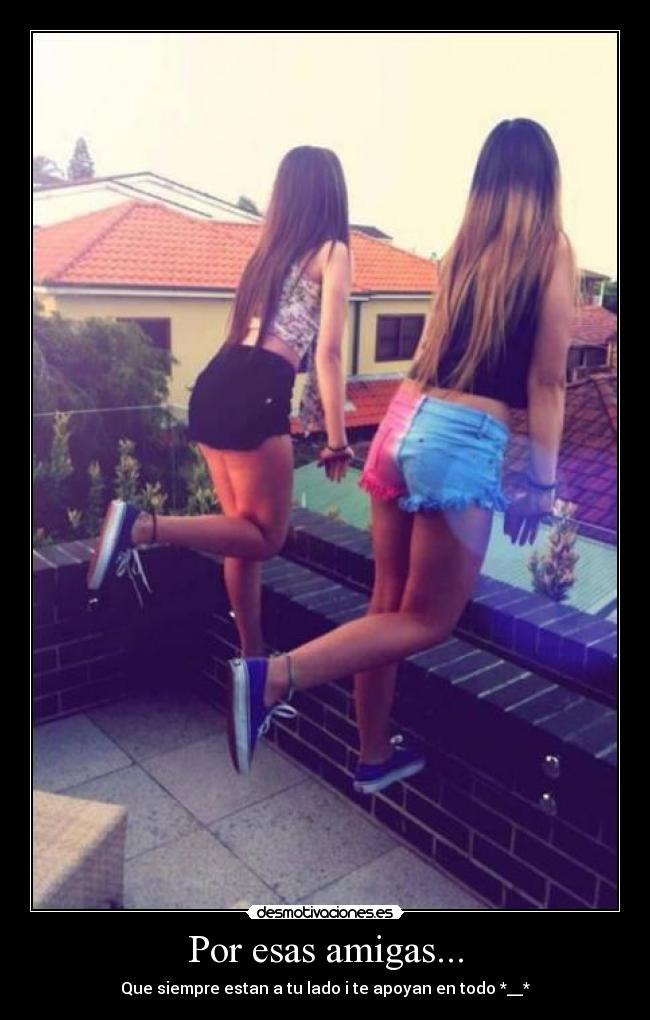 Por esas amigas... - Que siempre estan a tu lado i te apoyan en todo *__*