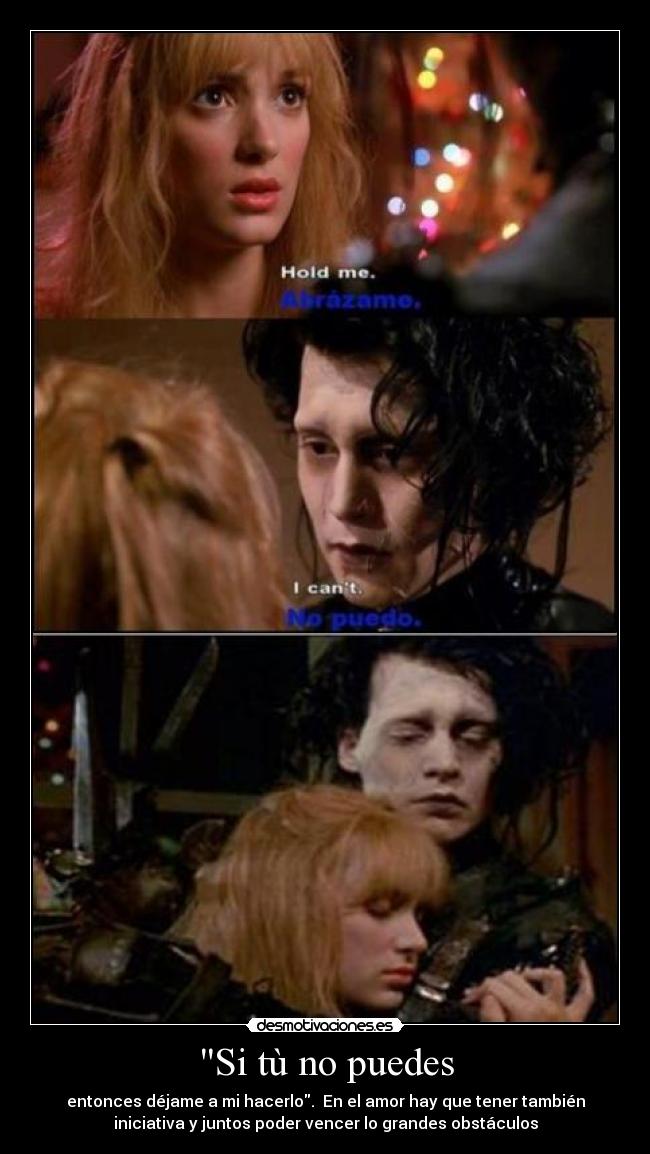 Si tù no puedes - entonces déjame a mi hacerlo.  En el amor hay que tener también
iniciativa y juntos poder vencer lo grandes obstáculos