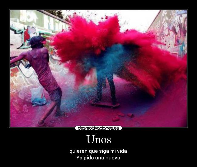 Unos - quieren que siga mi vida
Yo pido una nueva