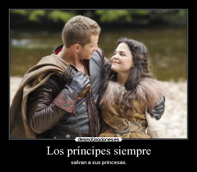 Los príncipes siempre - salvan a sus princesas.