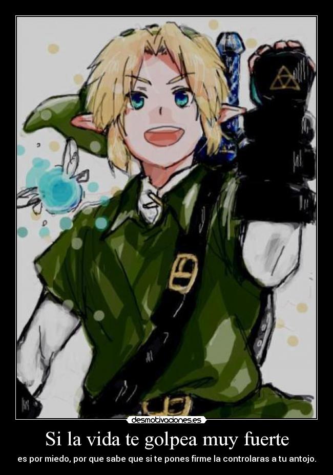 Si la vida te golpea muy fuerte - es por miedo, por que sabe que si te pones firme la controlaras a tu antojo.