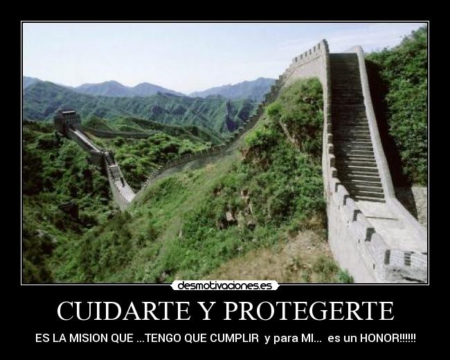 CUIDARTE Y PROTEGERTE - ES LA MISION QUE ...TENGO QUE CUMPLIR y para MI... es un HONOR!!!!!!