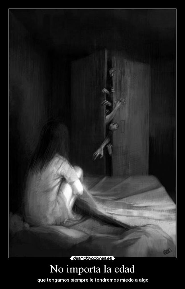 No importa la edad - que tengamos siempre le tendremos miedo a algo