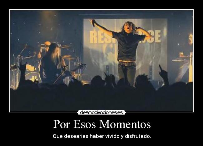 Por Esos Momentos - Que desearias haber vivido y disfrutado.