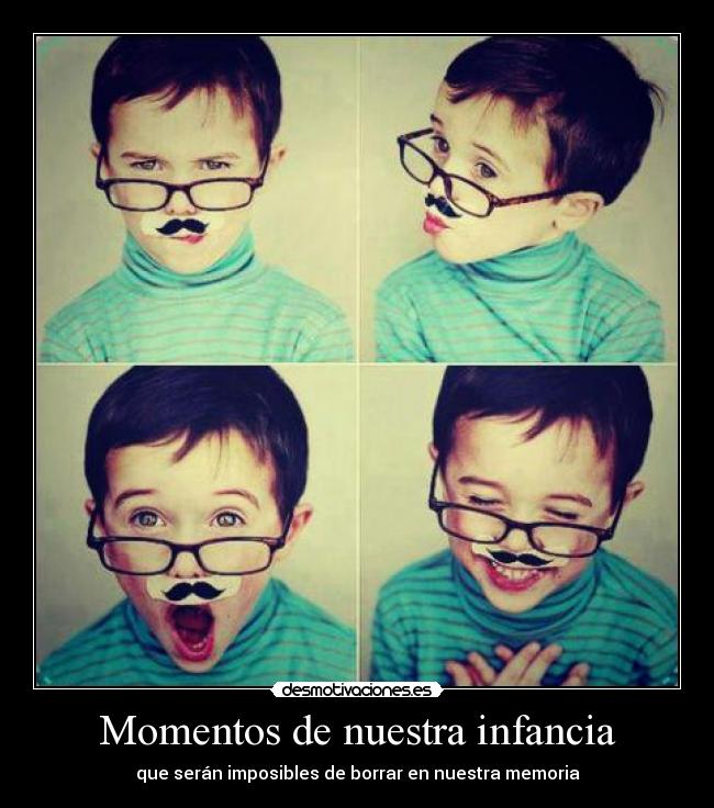 Momentos de nuestra infancia - que serán imposibles de borrar en nuestra memoria