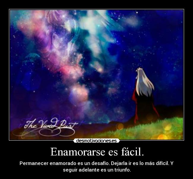 Enamorarse es fácil. - Permanecer enamorado es un desafío. Dejarla ir es lo más difícil. Y
seguir adelante es un triunfo.