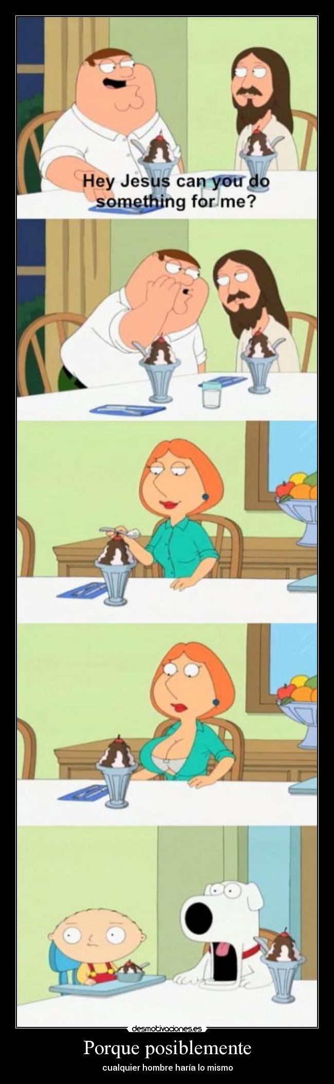 Porque posiblemente - cualquier hombre haría lo mismo