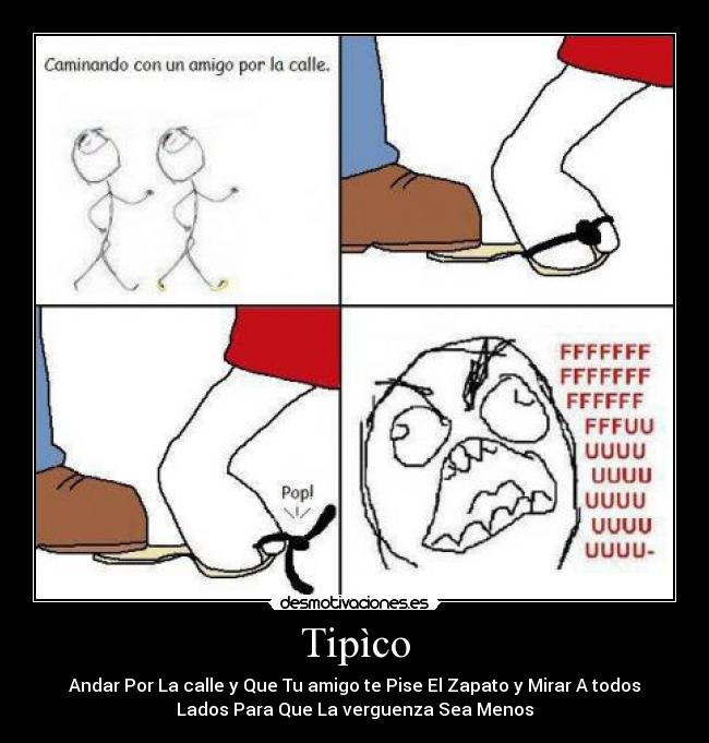 Tipìco - Andar Por La calle y Que Tu amigo te Pise El Zapato y Mirar A todos
Lados Para Que La verguenza Sea Menos