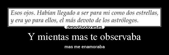 Y mientas mas te observaba - mas me enamoraba