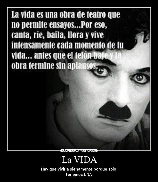 La VIDA - Hay que vivirla plenamente,porque sólo
tenemos UNA
