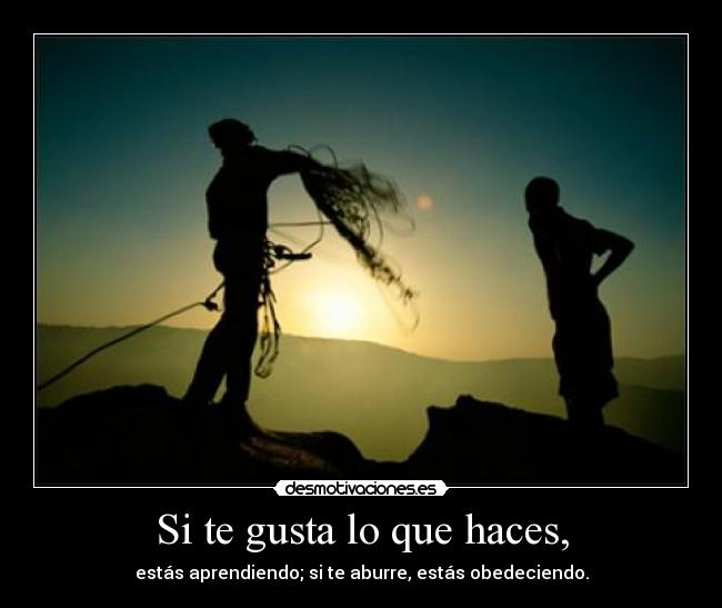Si te gusta lo que haces, -