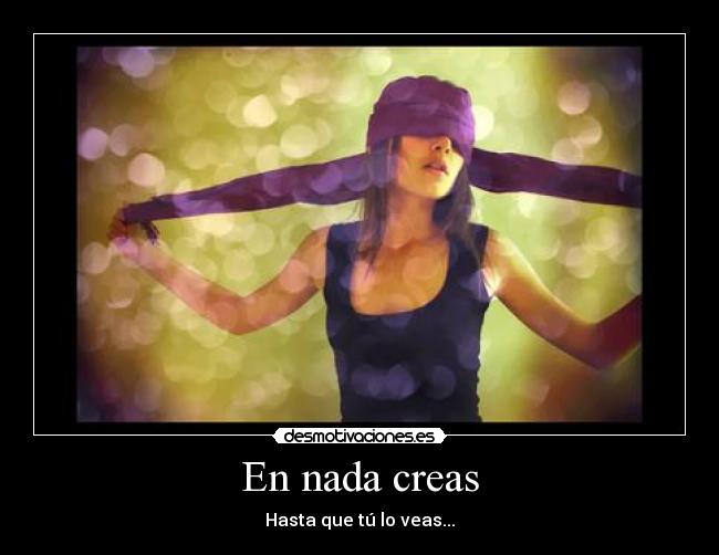 En nada creas - Hasta que tú lo veas...