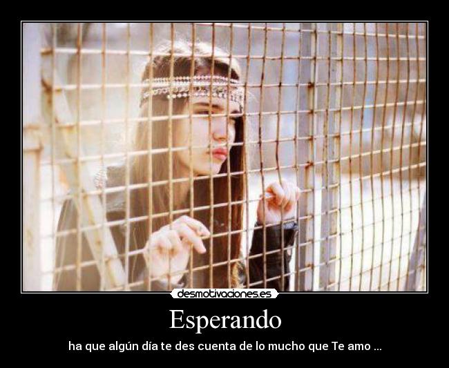 Esperando - ha que algún día te des cuenta de lo mucho que Te amo ...