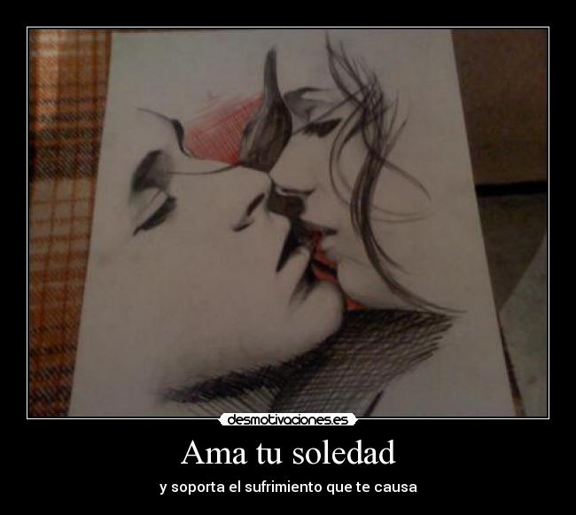 Ama tu soledad - y soporta el sufrimiento que te causa