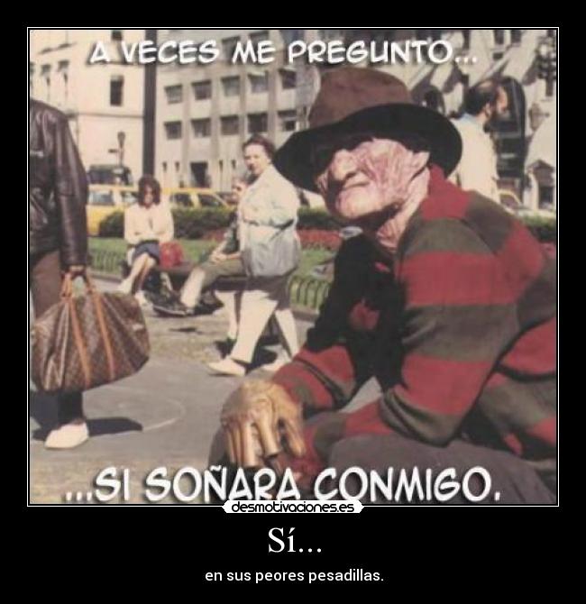 Sí... - en sus peores pesadillas.
