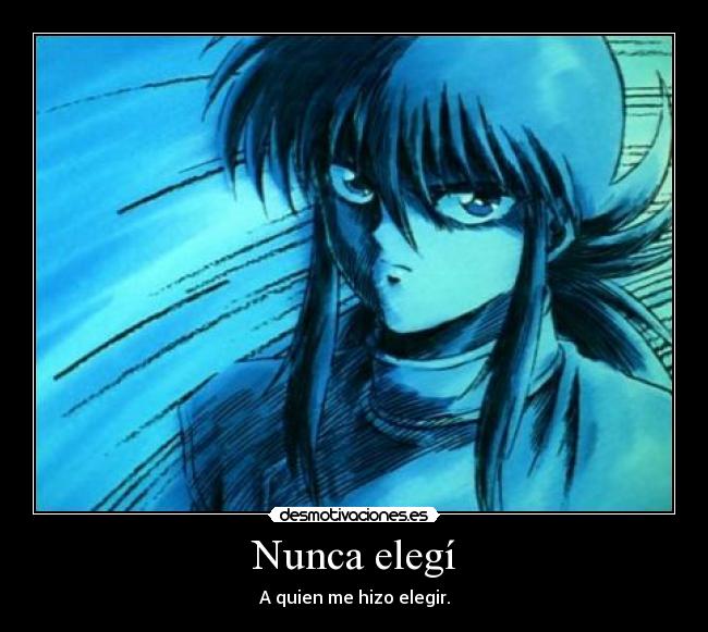 Nunca elegí - A quien me hizo elegir.