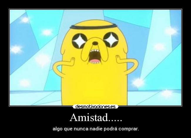 Amistad..... - algo que nunca nadie podrá comprar.