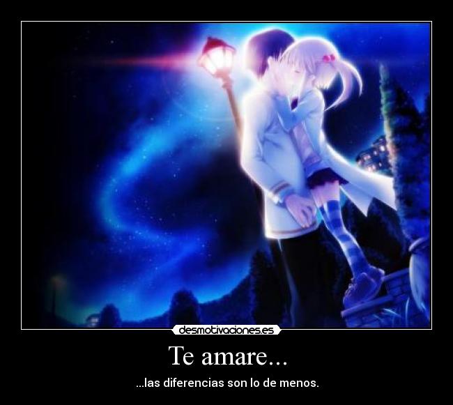 Te amare... - ...las diferencias son lo de menos.