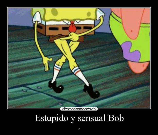 Estupido y sensual Bob - .