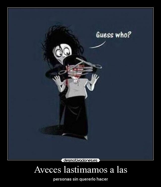 Aveces lastimamos a las - personas sin quererlo hacer