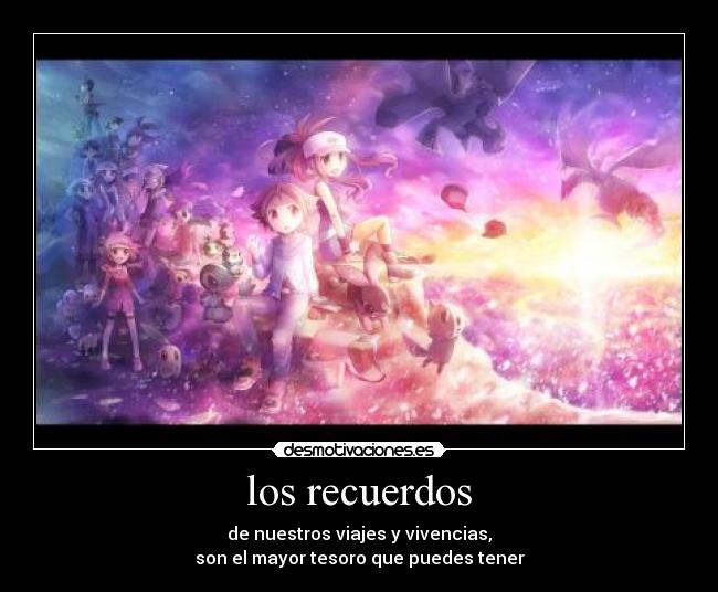 los recuerdos - de nuestros viajes y vivencias,
son el mayor tesoro que puedes tener