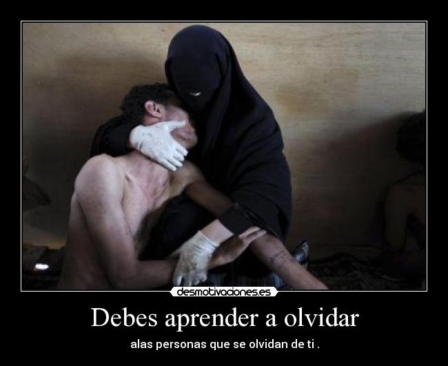 Debes aprender a olvidar - alas personas que se olvidan de ti .