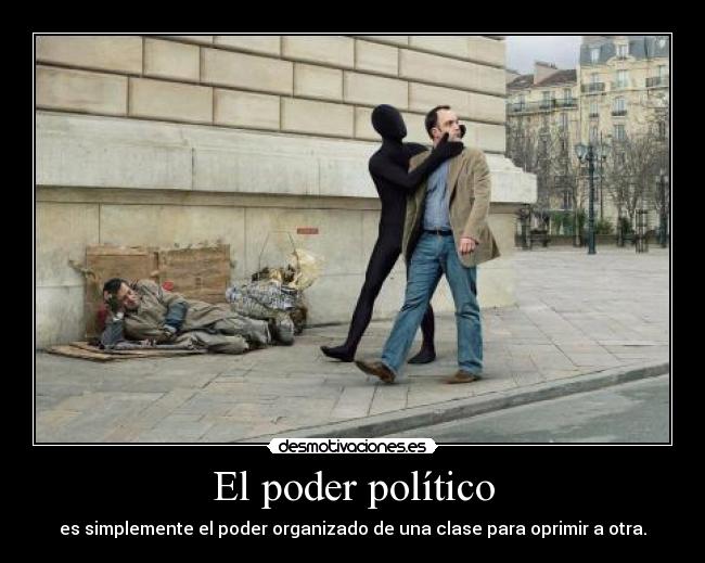 El poder político - es simplemente el poder organizado de una clase para oprimir a otra.