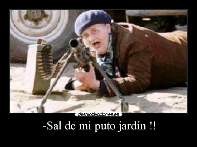 -Sal de mi puto jardín !! - 