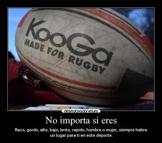 No importa si eres - flaco, gordo, alto, bajo, lento, rapido, hombre o mujer, siempre habra
un lugar para ti en este deporte.
