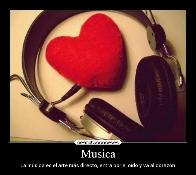 Musica - La música es el arte más directo, entra por el oído y va al corazón.