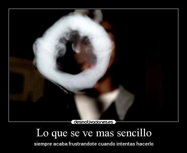 Lo que se ve mas sencillo - siempre acaba frustrandote cuando intentas hacerlo