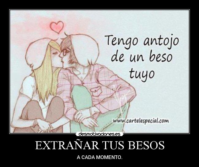 EXTRAÑAR TUS BESOS - A CADA MOMENTO.
