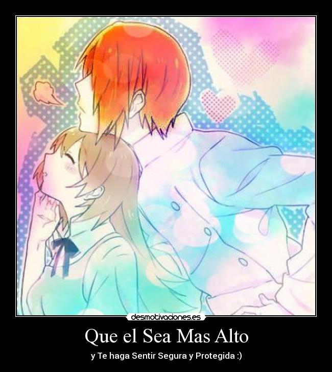 Que el Sea Mas Alto - y Te haga Sentir Segura y Protegida :)