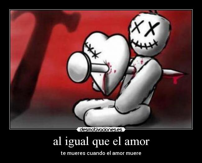 al igual que el amor - te mueres cuando el amor muere