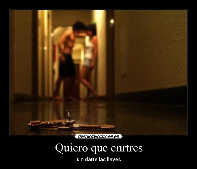 Quiero que enrtres - sin darte las llaves